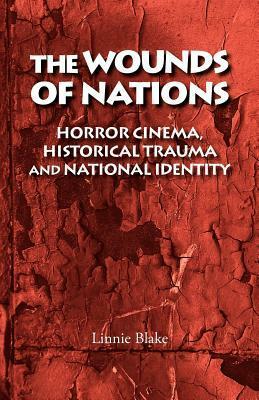 The Wounds of Nations: Horror Cinema, Historical Trauma and National Identity by Linnie Blake