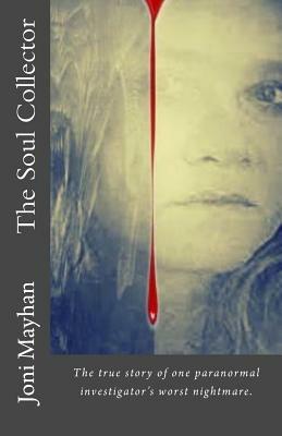 The Soul Collector: The true story of one paranormal investigator's worst nightmare by Joni Mayhan