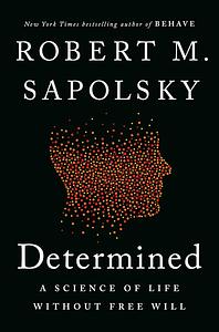 Determined: Life Without Free Will by Robert M Sapolsky