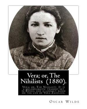 Vera; or, The Nihilists (1880). by: Oscar Wilde: Vera; or, The Nihilists is a play by Oscar Wilde. It is a melodramatic tragedy set in Russia and is l by Oscar Wilde