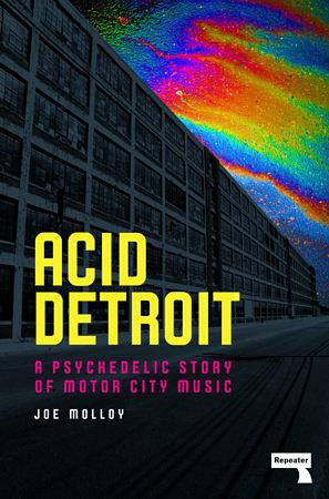 Acid Detroit: A Psychedelic Story of Motor City Music by Joe Molloy