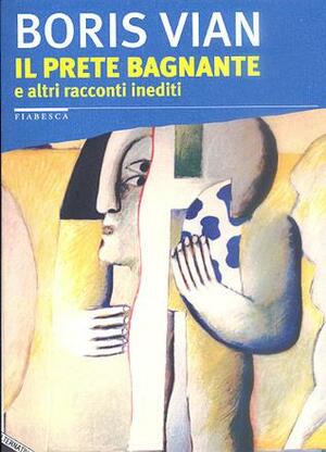 Il prete bagnante e altri racconti inediti by Boris Vian