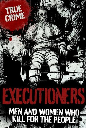 EXECUTIONERS: Men and Women Who Kill for the People by Anne Williams