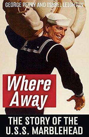 Where Away The Story of the U.S.S. Marblehead by Isabel Leighton, John Joseph Floherty, George Sessions Perry, George Sessions Perry