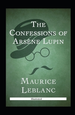 The Confessions of Arsène Lupin Illustrated by Maurice Leblanc