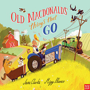 Old Macdonald's Things That Go by Jane Clarke, Migy Blanco