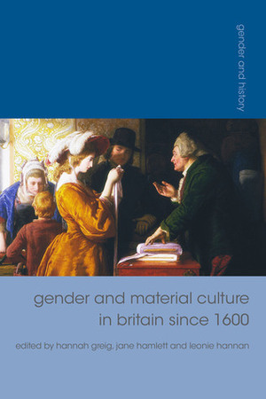 Gender and Material Culture in Britain since 1600 by Leonie Hannan, Hannah Greig, Jane Hamlett