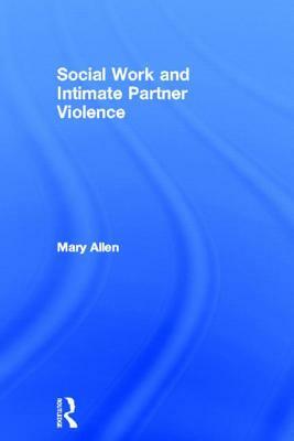 Social Work and Intimate Partner Violence by Mary Allen