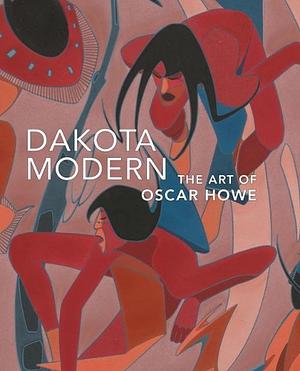 Dakota Modern: The Art of Oscar Howe by Kathleen E. Ash-Milby, Bill Anthes