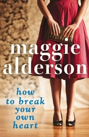 How To Break Your Own Heart by Maggie Alderson