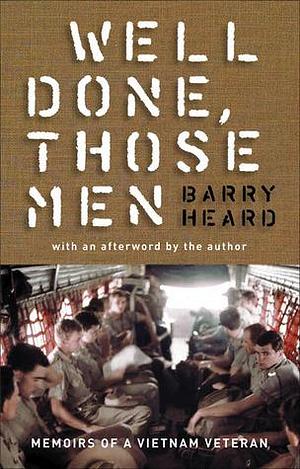 Well Done, Those Men: memoirs of a Vietnam veteran by Barry Heard, Barry Heard