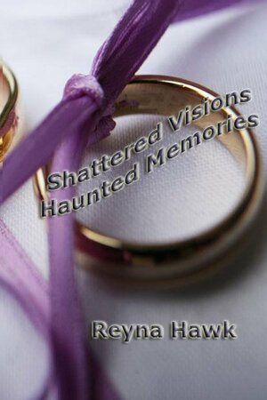 Shattered Visions Haunted Memories by Reyna Hawk
