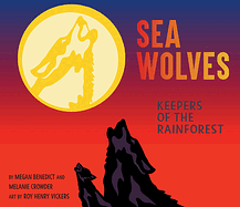 Sea Wolves: Keepers of the Rainforest by Melanie Crowder, Megan Benedict