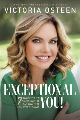 Exceptional You!: 7 Ways to Live Encouraged, Empowered, and Intentional by Victoria Osteen