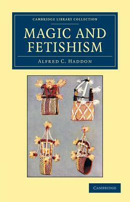 Magic and Fetishism by Alfred C. Haddon