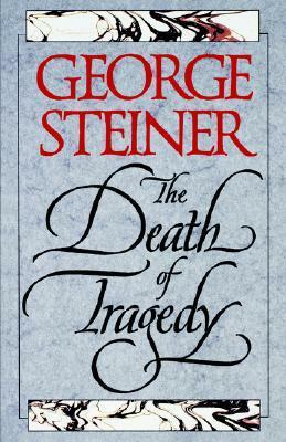 The Death of Tragedy by George Steiner