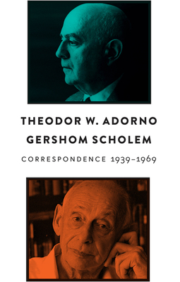 Correspondence, 1939 - 1969 by Theodor W. Adorno, Gershom Scholem