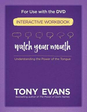 Watch Your Mouth Interactive Workbook: Understanding the Power of the Tongue by Tony Evans