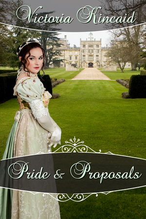 Pride and Proposals: A Pride and Prejudice Variation by Victoria Kincaid