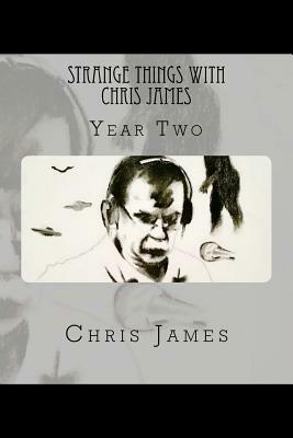 Strange Things with Chris James: Year Two by Chris James