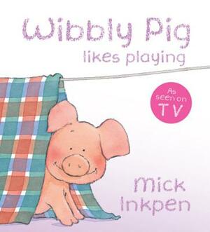 Wibbly Pig Likes Playing by Mick Inkpen