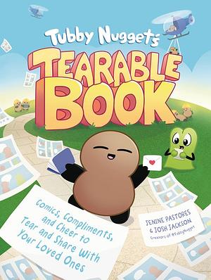 Tubby Nugget's Tearable Book: Comics, Compliments, and Cheer to Tear and Share With Your Loved Ones by Jenine Pastores, Josh Jackson