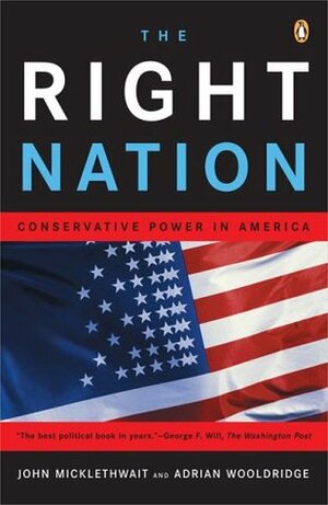 The Right Nation: Conservative Power in America by John Micklethwait, Adrian Wooldridge