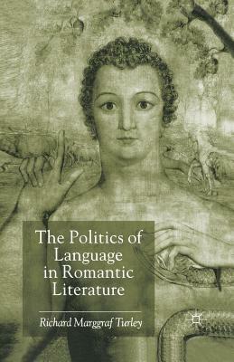 The Politics of Language in Romantic Literature by Richard Marggraf Turley