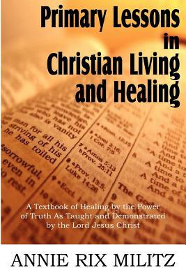 Primary Lessons in Christian Living and Healing by Annie Rix Militz