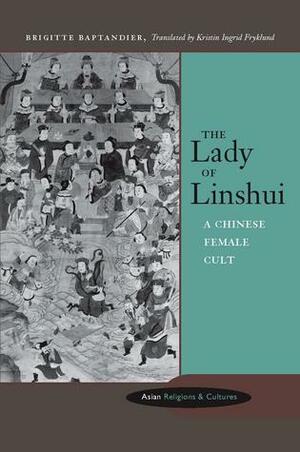 The Lady of Linshui: A Chinese Female Cult by Brigitte Baptandier, Kristin Fryklund