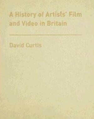 A History of Artists' Film and Video in Britain by David Curtis