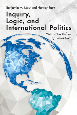 Inquiry, Logic, and International Politics by Harvey Starr, Benjamin A. Most