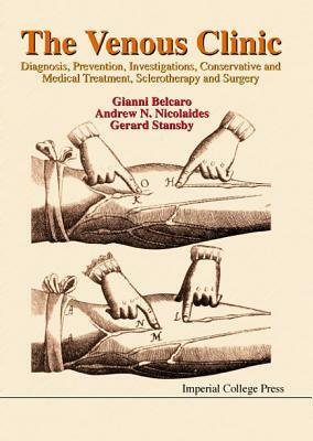 Venous Clinic, The: Diagnosis, Prevention, Investigations, Conservative and Medical Treatment, Sclerotherapy and Surgery by Giovanni Vincent Belcaro, Andrew N. Nicolaides, Gerard Stansby