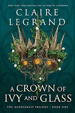 A Crown of Ivy and Glass by Claire Legrand