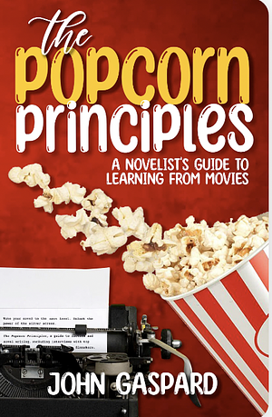 The Popcorn Principles. A Novelist's Guide to Learning from the Movies by John Gaspard