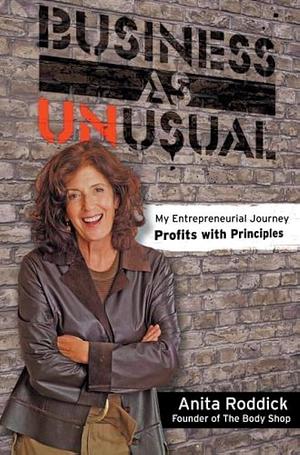 Business As Unusual: My Entrepreneurial Journey, Profits With Principles by Anita Roddick, Anita Roddick