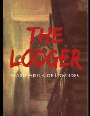 The Lodger (Annotated) by Marie Adelaide Lowndes