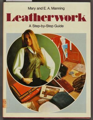 Leatherwork: A Step-by-step Guide by E. A. Manning, Mary Manning
