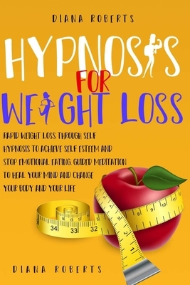 Hypnosis for Weight Loss: Rapid Weight Loss through Self-Hypnosis to Achieve Self-Esteem and Stop Emotional Eating. Guided Meditation to Heal Yo by Phoenix, Diana Roberts