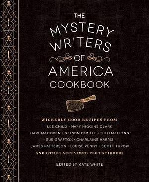 The Mystery Writers of America Cookbook: Wickedly Good Meals and Desserts to Die For by Harlan Coben, Gillian Flynn, Connie Archer, Kate White, Lisa Unger, Leslie Budewitz, Lee Child, Sara Paretsky