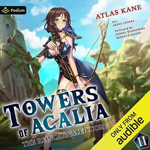 Towers of Acalia: The Reincarnated Core Volume II by Atlas Kane