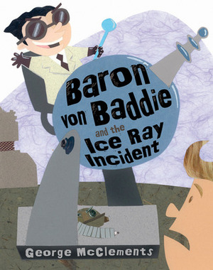 Baron von Baddie and the Ice Ray Incident by George McClements