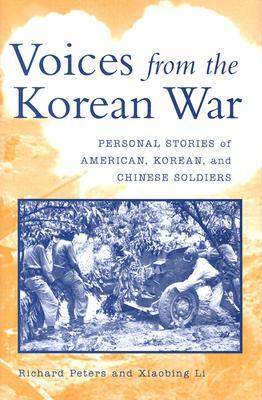 Voices from the Korean War: Personal Stories of American, Korean and Chinese Soldiers by Xiaobing Li, Richard Peters