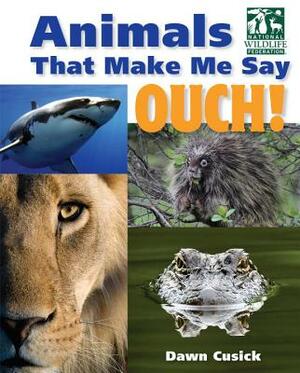 Animals That Make Me Say Ouch! by Dawn Cusick