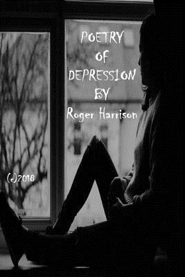 Poetry Of Depression by Roger Harrison