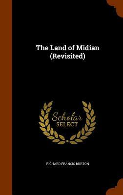 The Land of Midian (Revisited) by Richard Francis Burton