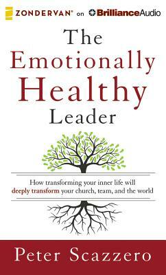 The Emotionally Healthy Leader: How Transforming Your Inner Life Will Deeply Transform Your Church, Team, and the World by Peter Scazzero