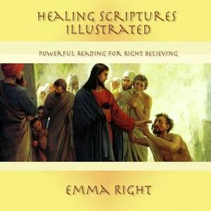 Healing Scriptures Illustrated: Powerful Reading For Right Believing by Emma Right