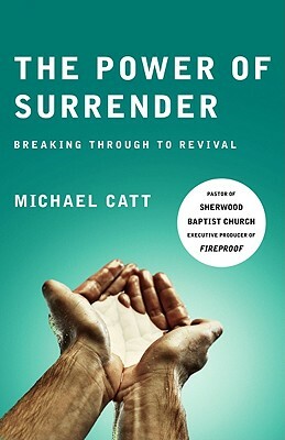 The Power of Surrender: Breaking Through to Revival by Michael Catt