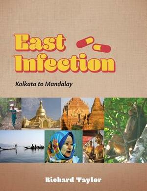 East Infection: Kolkata to Mandalay by Richard Taylor